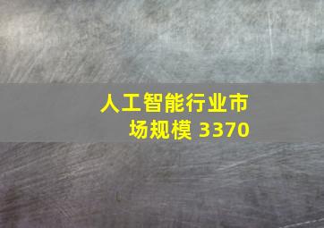 人工智能行业市场规模 3370